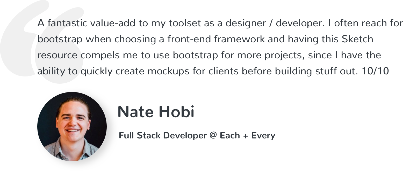 A fantastic value-add to my toolset as a designer / developer. I often reach for bootstrap when choosing a front-end framework and having this Sketch resource compels me to use bootstrap for more projects, since I have the ability to quickly create mockups for clients before building stuff out. 10/10